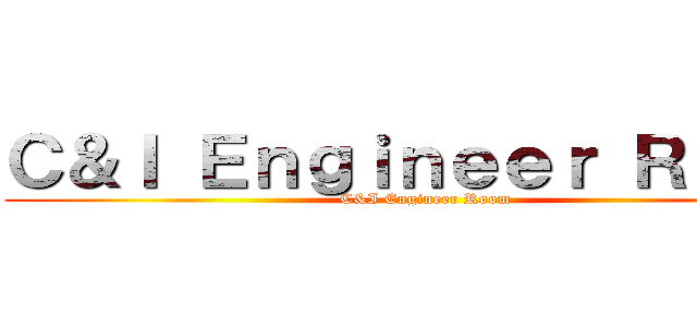 Ｃ＆Ｉ Ｅｎｇｉｎｅｅｒ Ｒｏｏｍ (C&I Engineer Room)