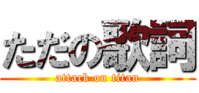 ただの歌詞 (attack on titan)