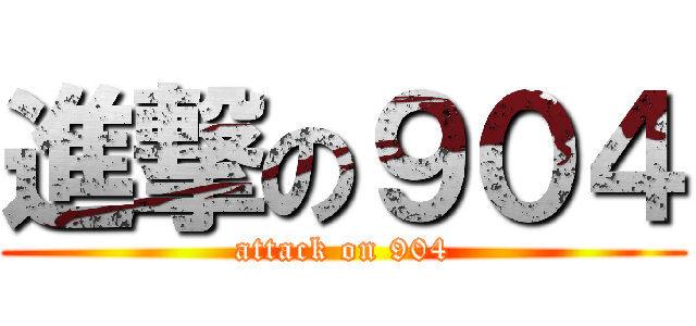 進撃の９０４ (attack on 904)
