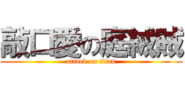 敲口愛の庭絨賊 (attack on titan)