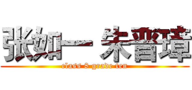 张如一 朱晋璋 (class 8 grade ten)