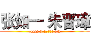 张如一 朱晋璋 (class 8 grade ten)