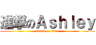 進撃のＡｓｈｌｅｙ (attack on titan)