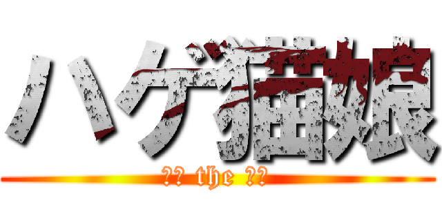 ハゲ猫娘 (ハゲ the ハゲ)