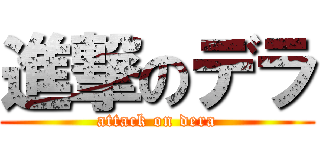 進撃のデラ (attack on dera)