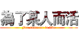 為了某人而活 (For someone to live)