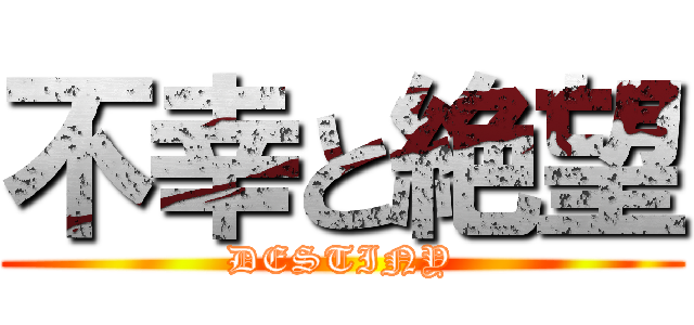不幸と絶望 (DESTINY)