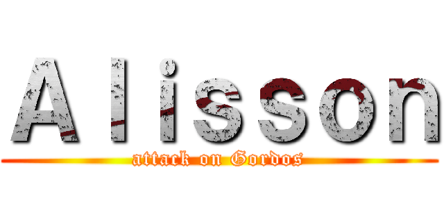 Ａｌｉｓｓｏｎ (attack on Gordos)