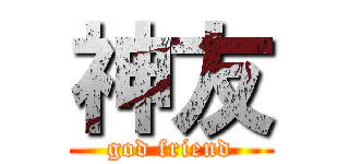 神友 (god friend)