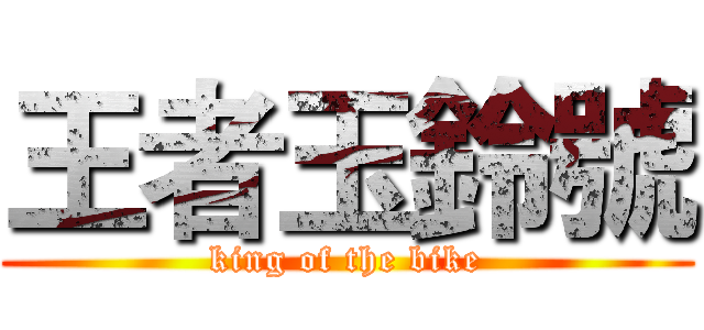 王者玉鈴號 (king of the bike)