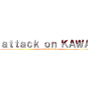 ａｔｔａｃｋ ｏｎ ＫＡＷＡＩ (attack on kawai)