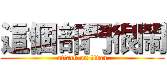 這個部門很鬧 (attack on titan)