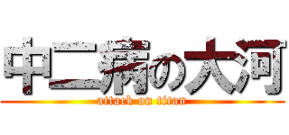 中二病の大河 (attack on titan)