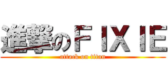進撃のＦＩＸＩＥ (attack on titan)