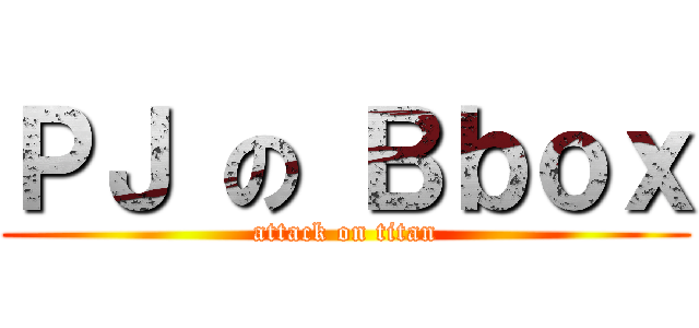 ＰＪ の Ｂｂｏｘ (attack on titan)