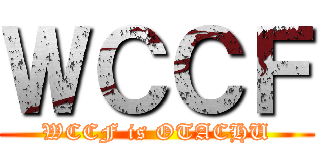 ＷＣＣＦ (WCCF is OTACHU)
