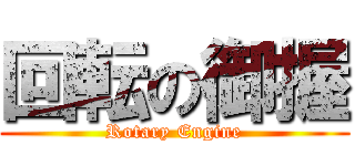 回転の御握 (Rotary Engine)