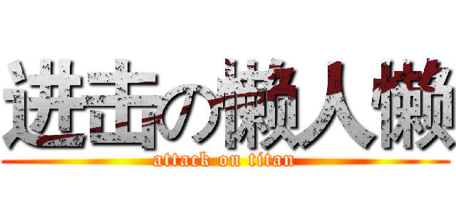 进击の懒人懒 (attack on titan)