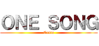 ＯＮＥ ＳＯＮＧ (Canto)