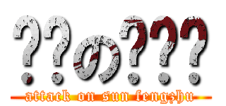 进击の孙凤翥 (attack on sun fengzhu)