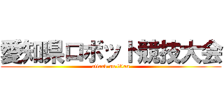 愛知県ロボット競技大会 (attack on titan)