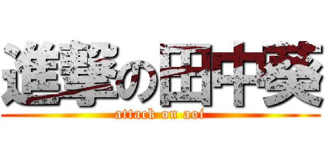 進撃の田中葵 (attack on aoi)