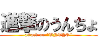 進撃のうんちょ (attack on “UNTYO”)