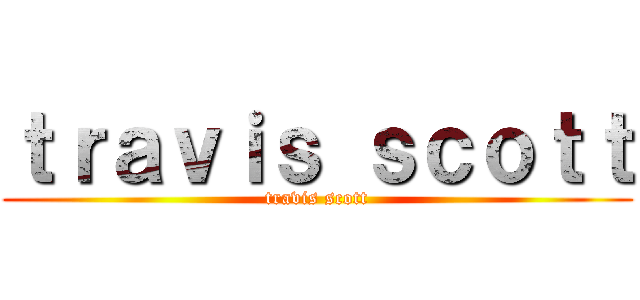 ｔｒａｖｉｓ ｓｃｏｔｔ (travis scott)