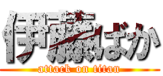 伊藤ばか (attack on titan)