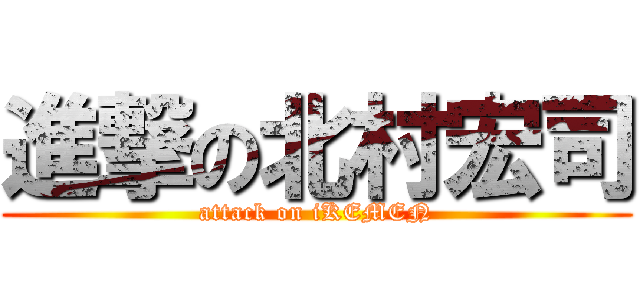 進撃の北村宏司 (attack on iKEMEN)
