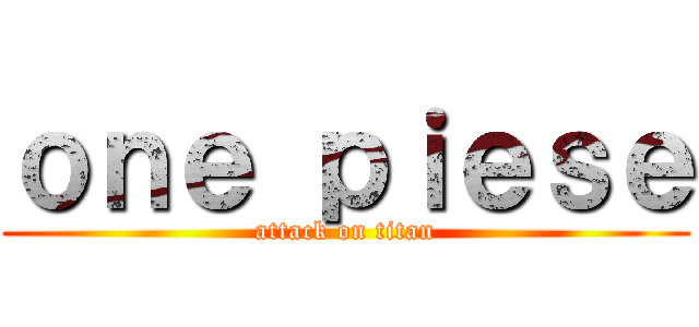 ｏｎｅ ｐｉｅｓｅ (attack on titan)
