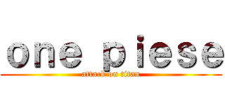 ｏｎｅ ｐｉｅｓｅ (attack on titan)