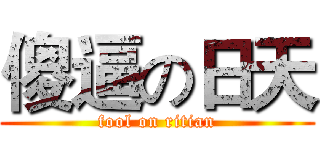 傻逼の日天 (fool on ritian)