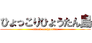 ひょっこりひょうたん島 (attack on hyoutan)