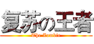 复苏の王者 (The Zombie)