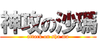 神攻の沙瑪 (attack on sha ma)