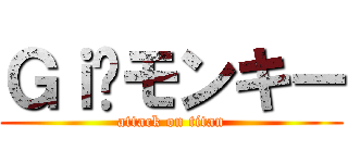 Ｇｉ〜モンキー (attack on titan)