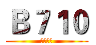 Ｂ７１０ (我很正常)