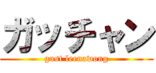ガッチャン (gust leenawong)