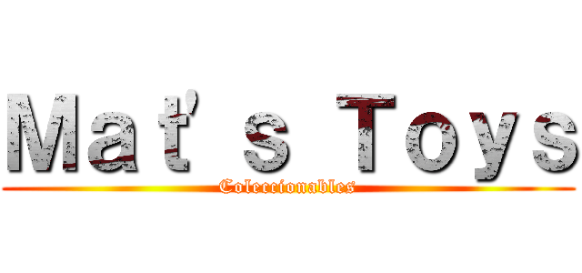 Ｍａｔ'ｓ Ｔｏｙｓ (Coleccionables)