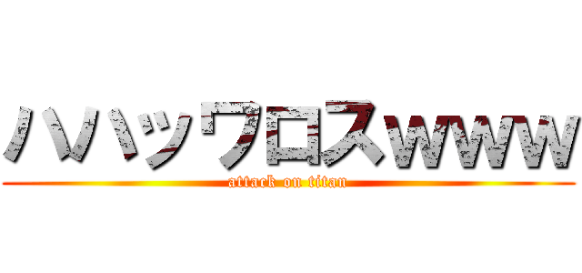 ハハッワロスｗｗｗ (attack on titan)