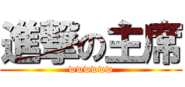 進撃の主席 (wwwwww)