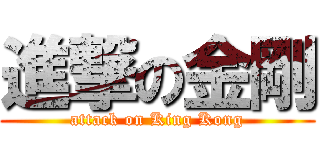 進撃の金剛 (attack on King Kong)