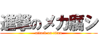 進撃のメカ腐シ (attack on titan)