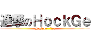 進撃のＨｏｃｋＧｅ (attack on titan)