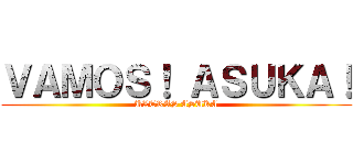 ＶＡＭＯＳ！ ＡＳＵＫＡ！ (ULTRAS ASUKA)