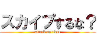 スカイプするな？ (attack on titan)