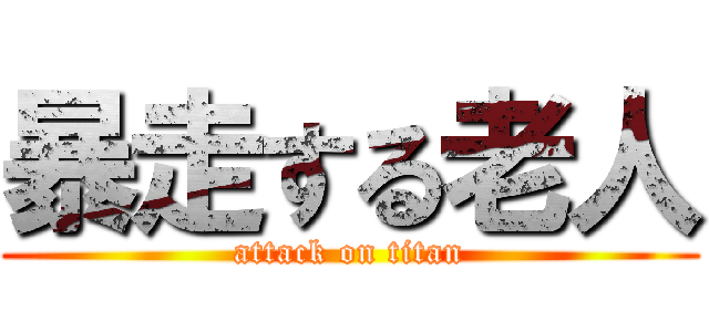 暴走する老人 (attack on titan)