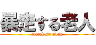 暴走する老人 (attack on titan)