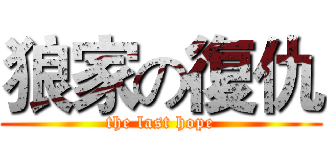 狼家の復仇 (the last hope)